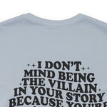 I don't mind being the villain in your story Unisex Crew Cotton Blend Shirt